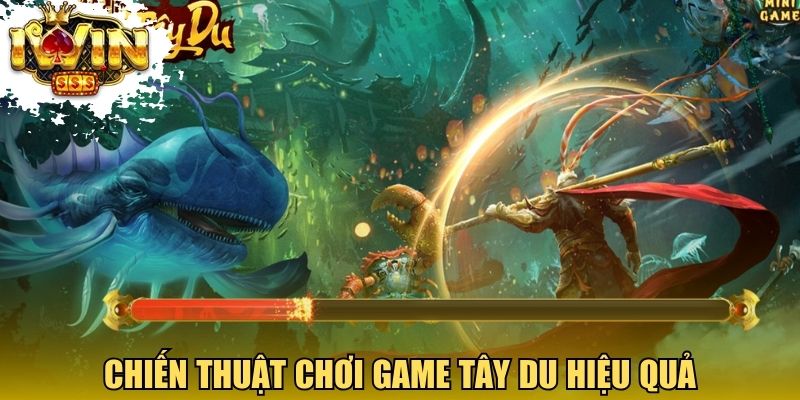 Chiến thuật chơi game Tây Du dễ dàng nhưng hiệu quả