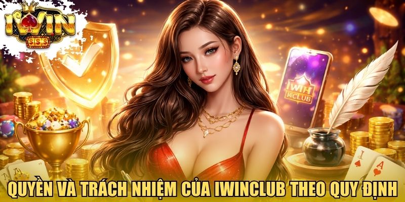 Quyền và trách nhiệm của Iwinclub theo quy định