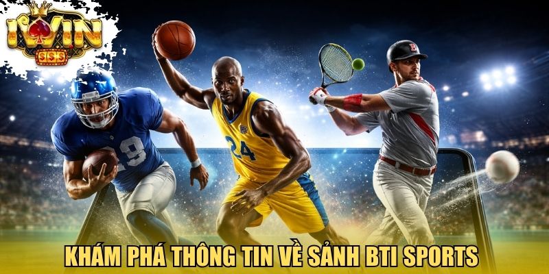 Khám phá thông tin về sảnh Bti Sports tại Iwinclub